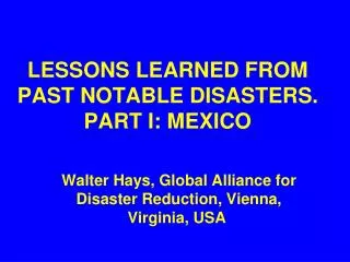 LESSONS LEARNED FROM PAST NOTABLE DISASTERS. PART I: MEXICO