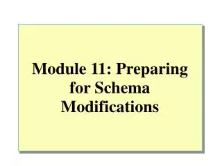 Module 11: Preparing for Schema Modifications