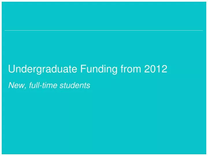 undergraduate funding from 2012 new full time students