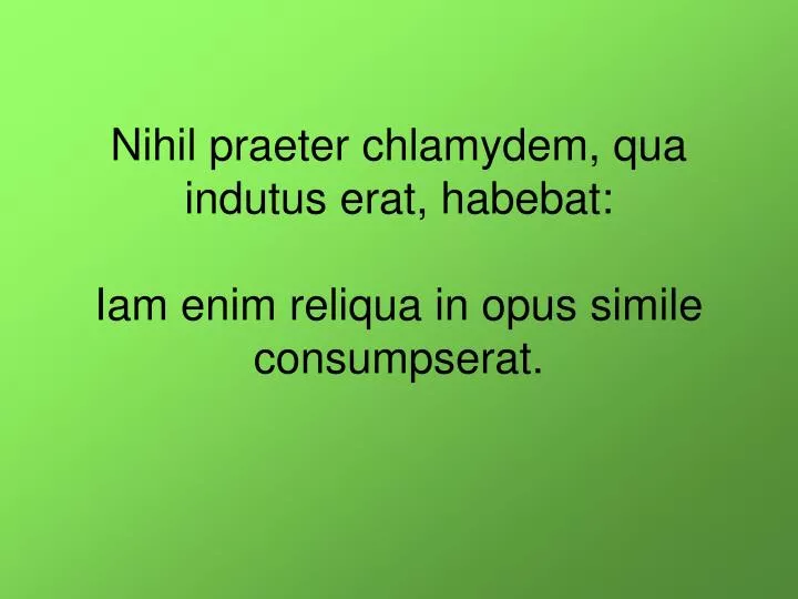 nihil praeter chlamydem qua indutus erat habebat iam enim reliqua in opus simile consumpserat