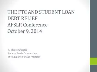 THE FTC AND STUDENT LOAN DEBT RELIEF AFSLR Conference October 9, 2014