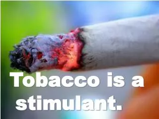 Tobacco is a stimulant.