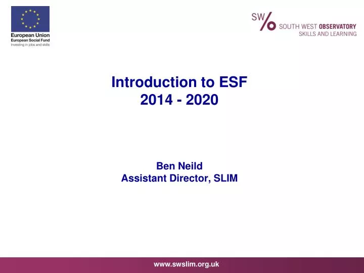 introduction to esf 2014 2020 ben neild assistant director slim