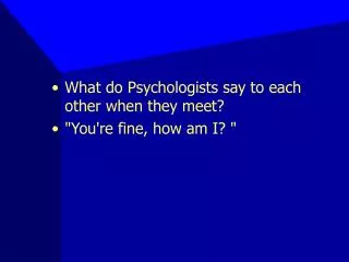 What do Psychologists say to each other when they meet? &quot;You're fine, how am I? &quot;