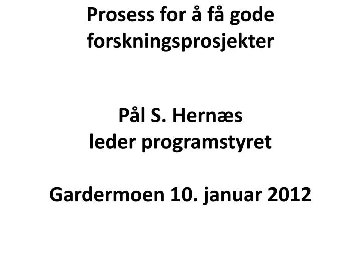prosess for f gode forskningsprosjekter p l s hern s leder programstyret gardermoen 10 januar 2012