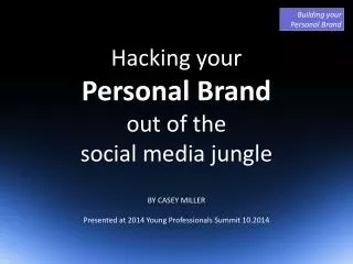 Hacking your Personal Brand out of the social media jungle BY CASEY MILLER