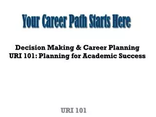 Decision Making &amp; Career Planning URI 101: Planning for Academic Success