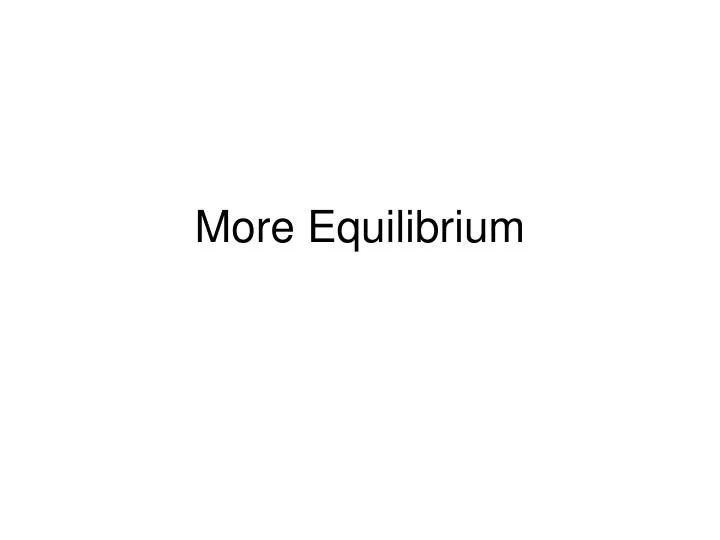 more equilibrium