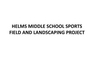 HELMS MIDDLE SCHOOL SPORTS FIELD AND LANDSCAPING PROJECT