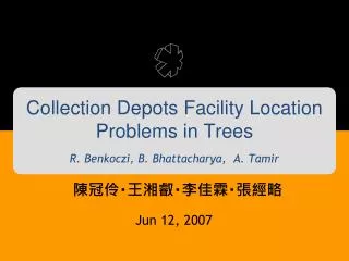 Collection Depots Facility Location Problems in Trees R. Benkoczi, B. Bhattacharya, A. Tamir