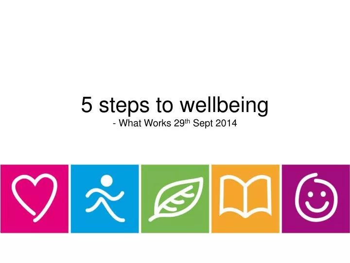 5 steps to wellbeing what works 29 th sept 2014