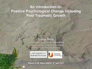 An introduction to: Positive Psychological Change including Post Traumatic Growth