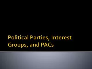 Political Parties, Interest Groups, and PACs