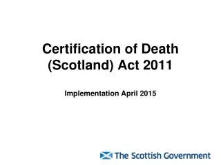 Certification of Death (Scotland) Act 2011 Implementation April 2015