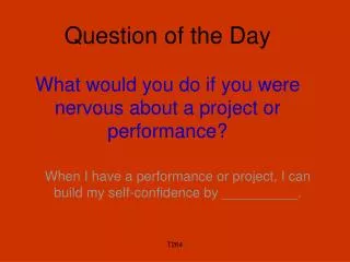 Question of the Day What would you do if you were nervous about a project or performance?