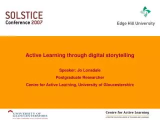 Active Learning through digital storytelling Speaker: Jo Lonsdale Postgraduate Researcher
