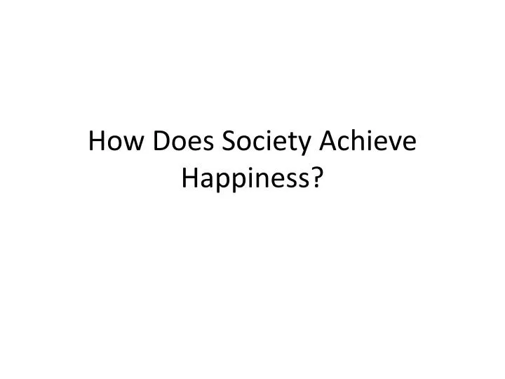 how does society achieve happiness