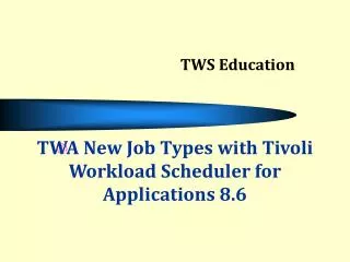 TWA New Job Types with Tivoli Workload Scheduler for Applications 8.6