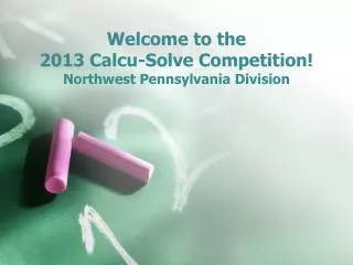 Welcome to the 2013 Calcu -Solve Competition! Northwest Pennsylvania Division