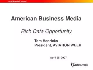 American Business Media Rich Data Opportunity Tom Henricks 			 President, AVIATION WEEK