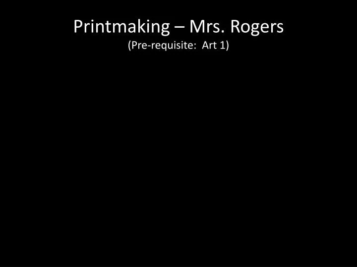 printmaking mrs rogers pre requisite art 1