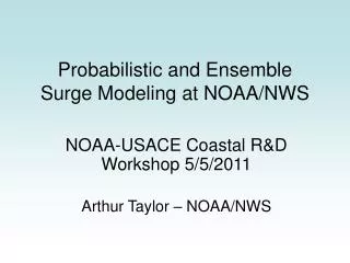 Probabilistic and Ensemble Surge Modeling at NOAA/NWS