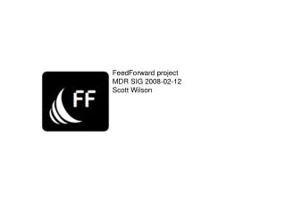 FeedForward project MDR SIG 2008-02-12 Scott Wilson