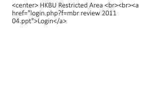 &lt;center&gt; HKBU Restricted Area &lt;br&gt;&lt;br&gt;&lt;a href=&quot;login.php?f=mbr review 2011 04&quot;&gt;Login&l