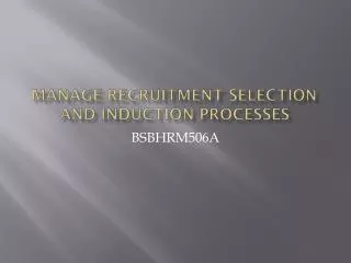 MANAGE RECRUITMENT SELECTION AND INDUCTION PROCESSES