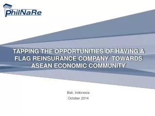 TAPPING THE OPPORTUNITIES OF HAVING A FLAG REINSURANCE COMPANY?TOWARDS ASEAN ECONOMIC COMMUNITY