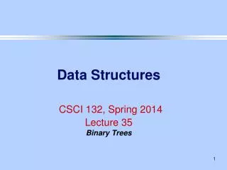Data Structures CSCI 132, Spring 2014 Lecture 35 Binary Trees