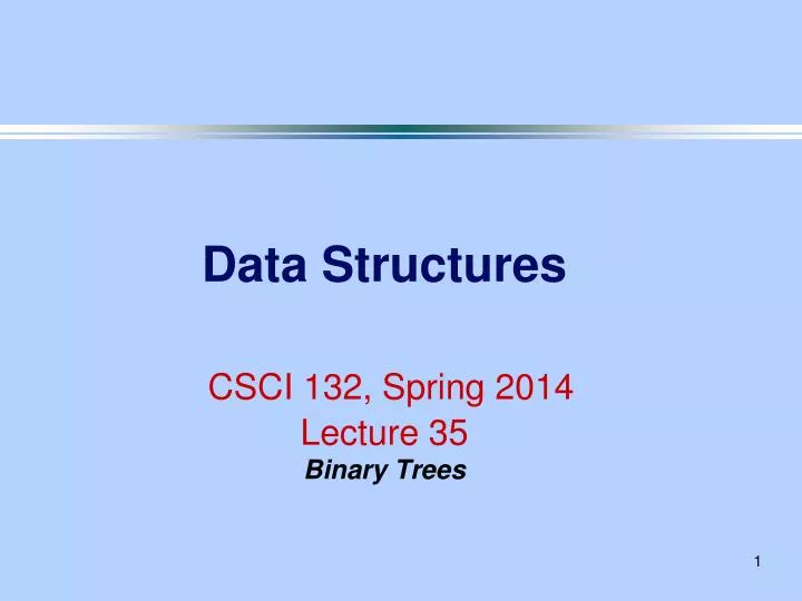 data structures csci 132 spring 2014 lecture 35 binary trees
