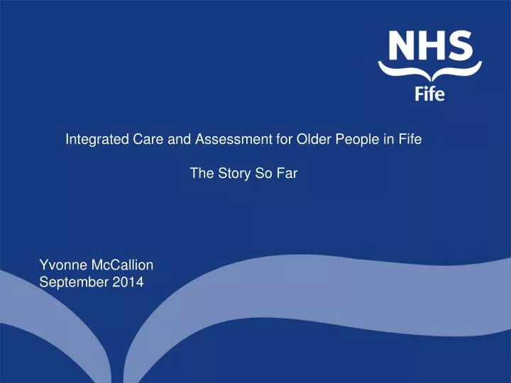 integrated care and assessment for older people in fife the story so far