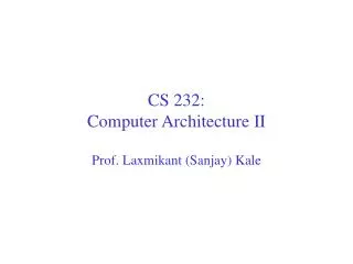 CS 232: Computer Architecture II