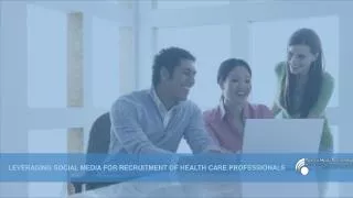 LEVERAGING SOCIAL MEDIA FOR RECRUITMENT OF HEALTH CARE PROFESSIONALS