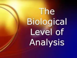 The Biological Level of Analysis