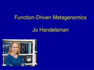 Function-Driven Metagenomics Jo Handelsman