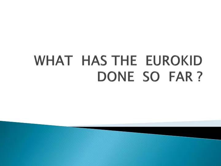 what has the eurokid done so far