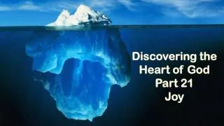 Discovering the Heart of God Part 21 Joy