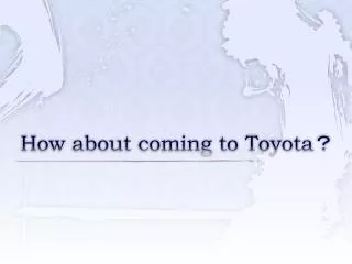 How about coming to Toyota ?