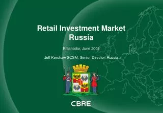 Retail Investment Market Russia Krasnodar, June 2008 Jeff Kershaw SCSM, Senior Director, Russia