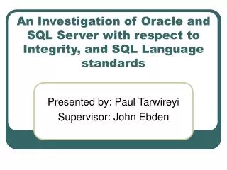 An Investigation of Oracle and SQL Server with respect to Integrity, and SQL Language standards