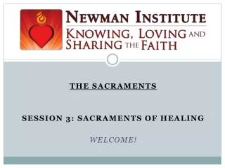 The Sacraments Session 3: Sacraments of Healing Welcome!