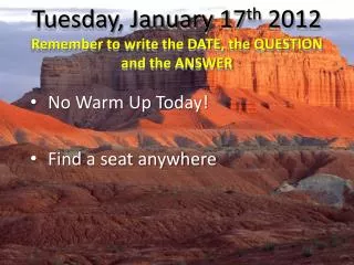 Tuesday, January 17 th 2012 Remember to write the DATE, the QUESTION and the ANSWER