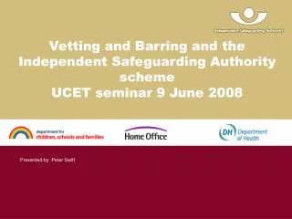 Vetting and Barring and the Independent Safeguarding Authority scheme UCET seminar 9 June 2008