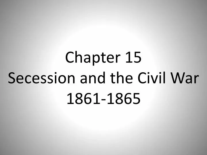 chapter 15 secession and the civil war 1861 1865