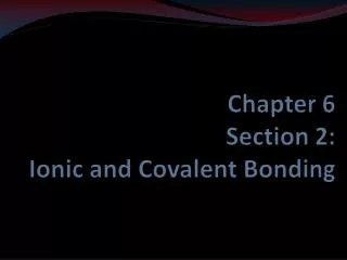 Chapter 6 Section 2 : Ionic and Covalent Bonding