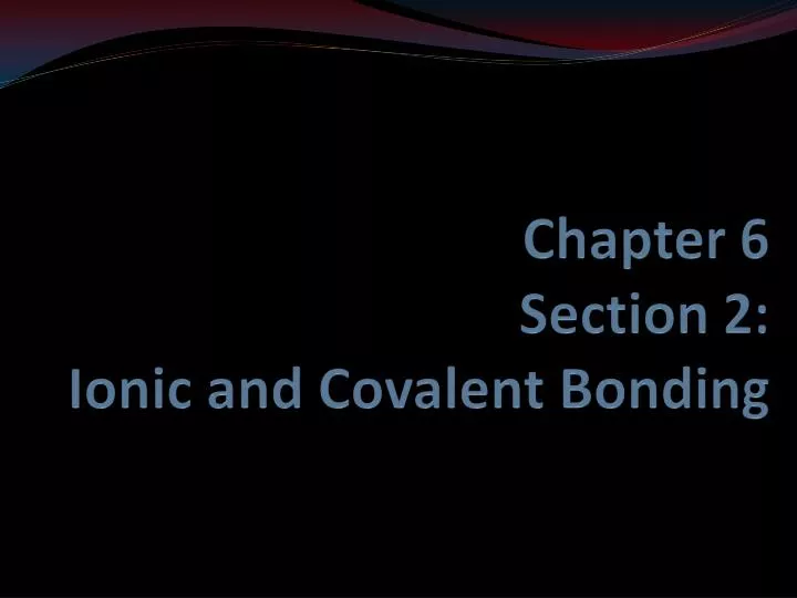 chapter 6 section 2 ionic and covalent bonding