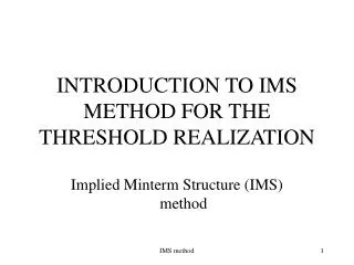 INTRODUCTION TO IMS METHOD FOR THE THRESHOLD REALIZATION