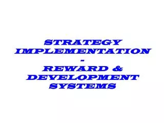 STRATEGY IMPLEMENTATION- REWARD &amp; DEVELOPMENT SYSTEMS